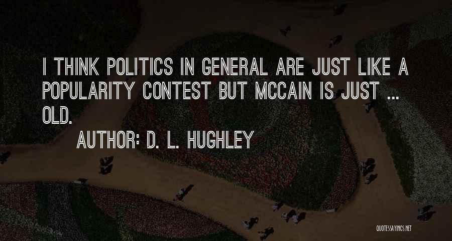 D. L. Hughley Quotes: I Think Politics In General Are Just Like A Popularity Contest But Mccain Is Just ... Old.