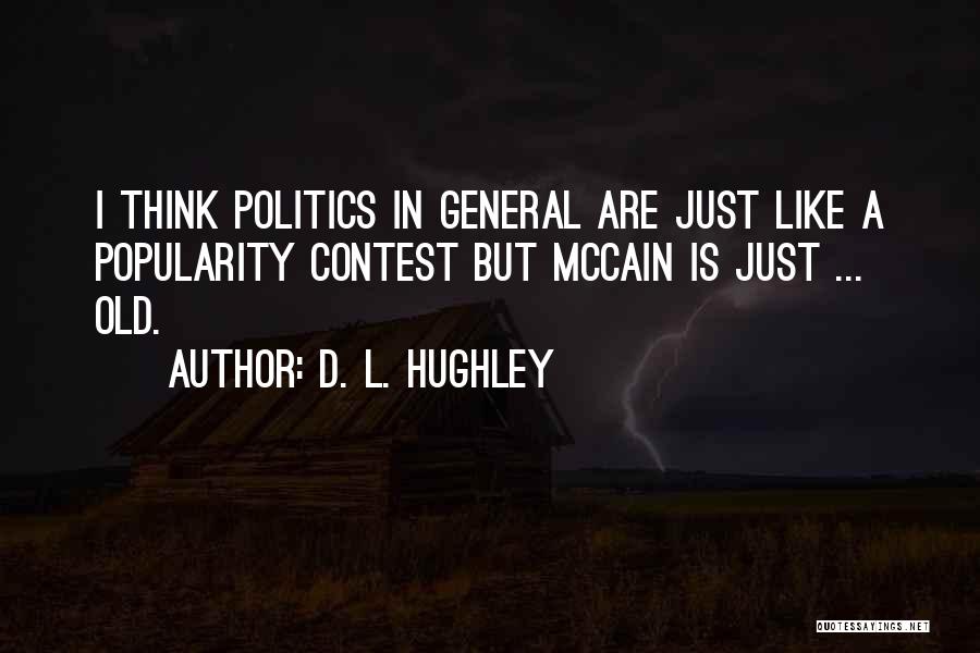 D. L. Hughley Quotes: I Think Politics In General Are Just Like A Popularity Contest But Mccain Is Just ... Old.