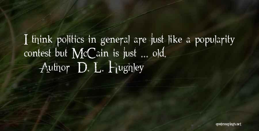 D. L. Hughley Quotes: I Think Politics In General Are Just Like A Popularity Contest But Mccain Is Just ... Old.