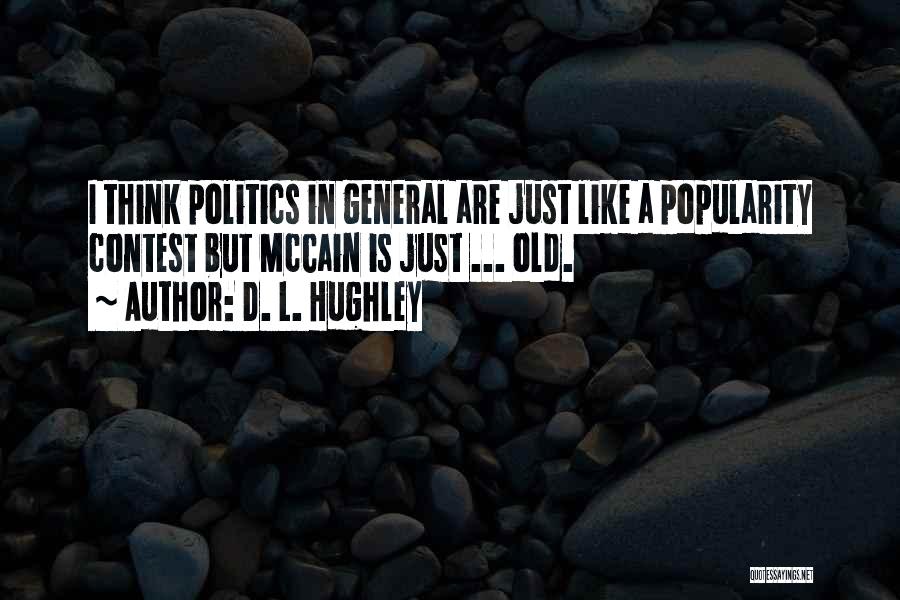 D. L. Hughley Quotes: I Think Politics In General Are Just Like A Popularity Contest But Mccain Is Just ... Old.