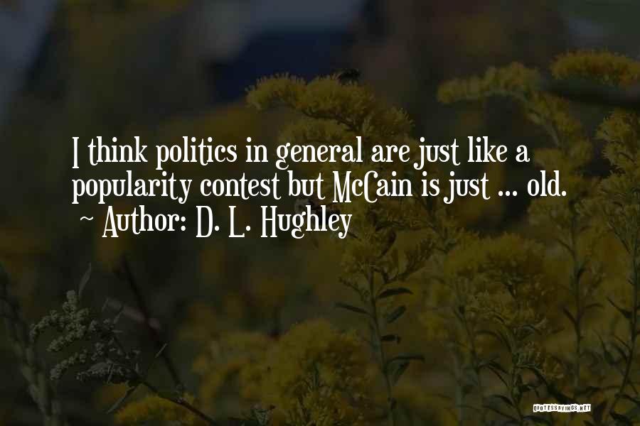 D. L. Hughley Quotes: I Think Politics In General Are Just Like A Popularity Contest But Mccain Is Just ... Old.