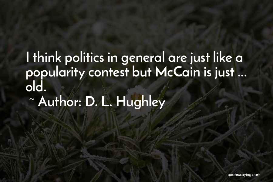D. L. Hughley Quotes: I Think Politics In General Are Just Like A Popularity Contest But Mccain Is Just ... Old.