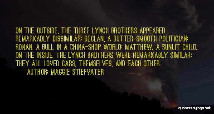 Maggie Stiefvater Quotes: On The Outside, The Three Lynch Brothers Appeared Remarkably Dissimilar: Declan, A Butter-smooth Politician; Ronan, A Bull In A China-shop