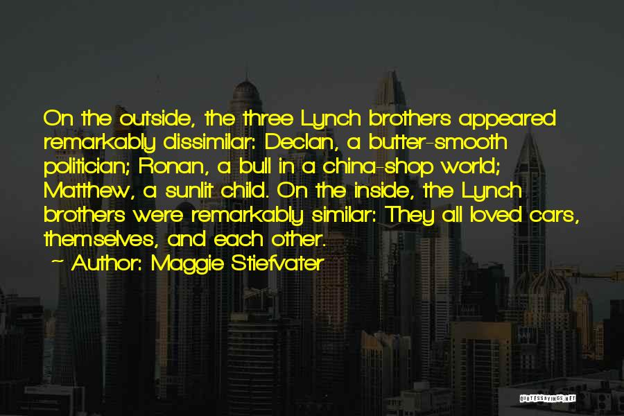 Maggie Stiefvater Quotes: On The Outside, The Three Lynch Brothers Appeared Remarkably Dissimilar: Declan, A Butter-smooth Politician; Ronan, A Bull In A China-shop