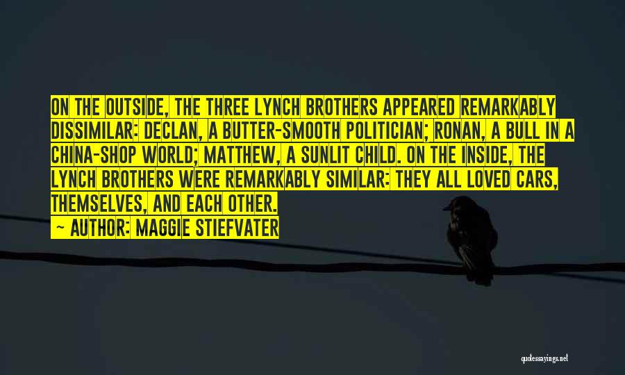 Maggie Stiefvater Quotes: On The Outside, The Three Lynch Brothers Appeared Remarkably Dissimilar: Declan, A Butter-smooth Politician; Ronan, A Bull In A China-shop