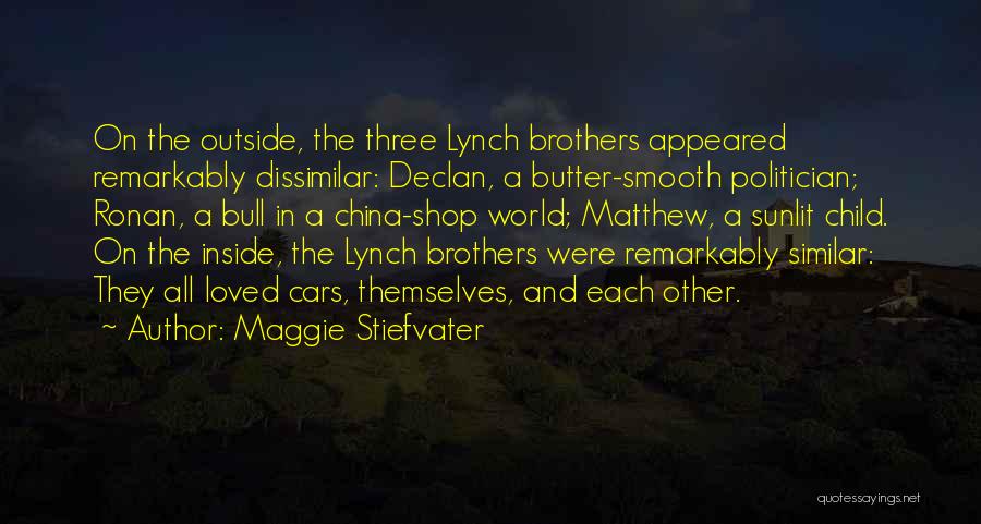 Maggie Stiefvater Quotes: On The Outside, The Three Lynch Brothers Appeared Remarkably Dissimilar: Declan, A Butter-smooth Politician; Ronan, A Bull In A China-shop