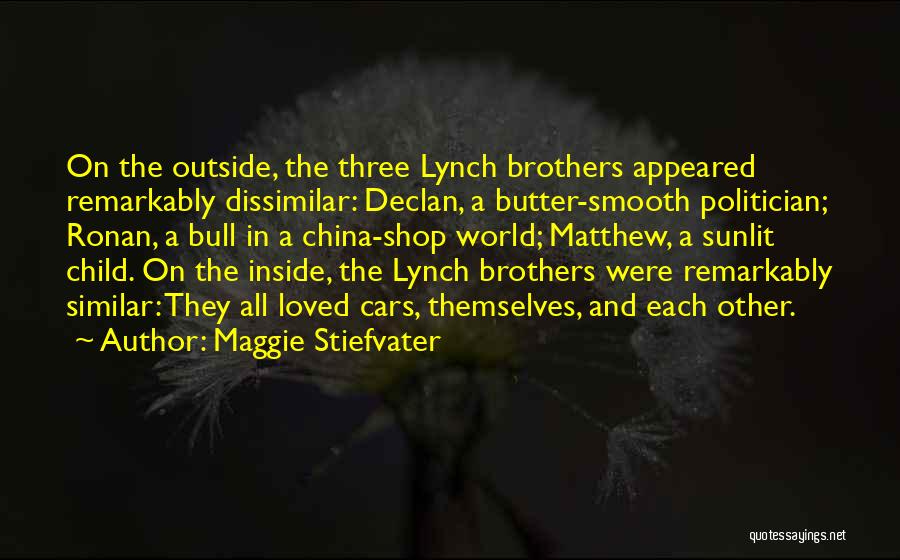 Maggie Stiefvater Quotes: On The Outside, The Three Lynch Brothers Appeared Remarkably Dissimilar: Declan, A Butter-smooth Politician; Ronan, A Bull In A China-shop