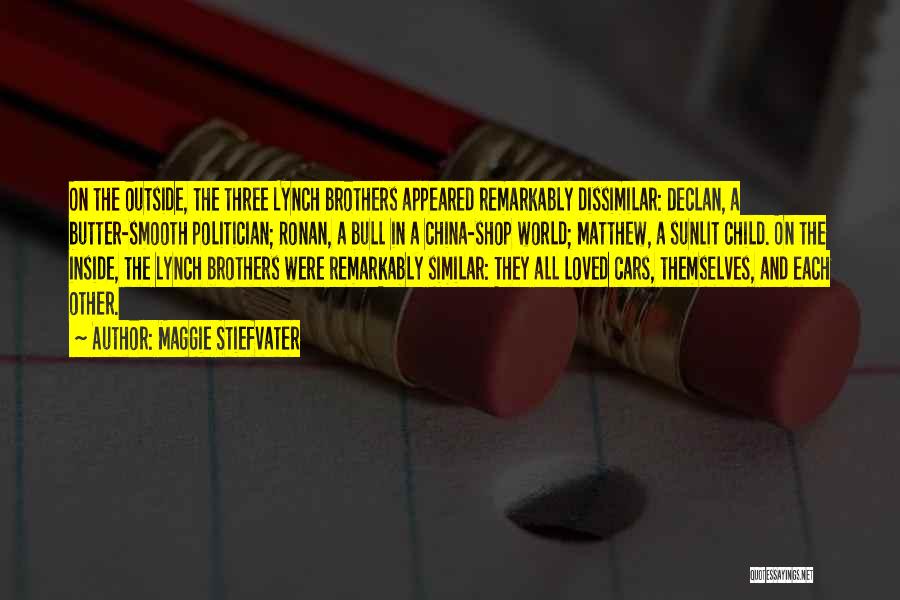 Maggie Stiefvater Quotes: On The Outside, The Three Lynch Brothers Appeared Remarkably Dissimilar: Declan, A Butter-smooth Politician; Ronan, A Bull In A China-shop