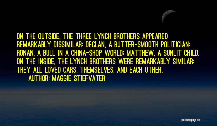 Maggie Stiefvater Quotes: On The Outside, The Three Lynch Brothers Appeared Remarkably Dissimilar: Declan, A Butter-smooth Politician; Ronan, A Bull In A China-shop