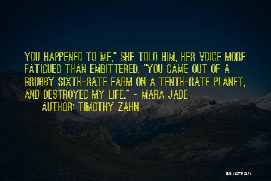 Timothy Zahn Quotes: You Happened To Me, She Told Him, Her Voice More Fatigued Than Embittered. You Came Out Of A Grubby Sixth-rate