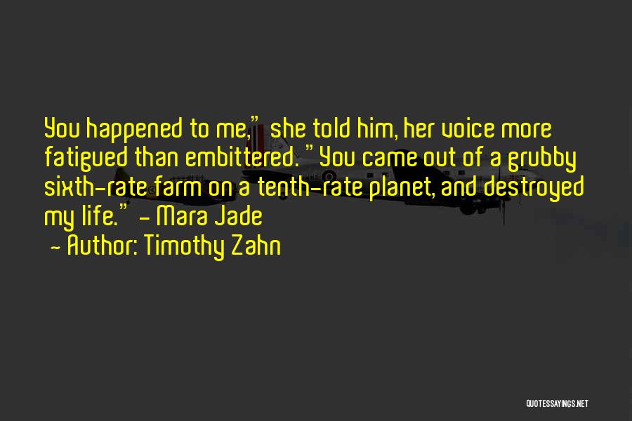 Timothy Zahn Quotes: You Happened To Me, She Told Him, Her Voice More Fatigued Than Embittered. You Came Out Of A Grubby Sixth-rate