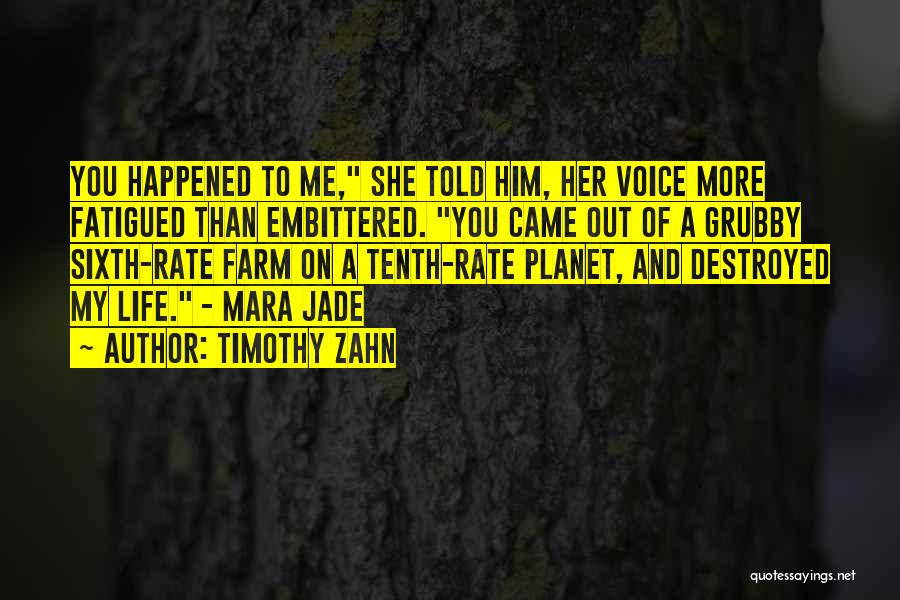 Timothy Zahn Quotes: You Happened To Me, She Told Him, Her Voice More Fatigued Than Embittered. You Came Out Of A Grubby Sixth-rate