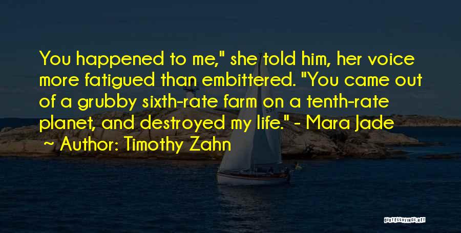 Timothy Zahn Quotes: You Happened To Me, She Told Him, Her Voice More Fatigued Than Embittered. You Came Out Of A Grubby Sixth-rate