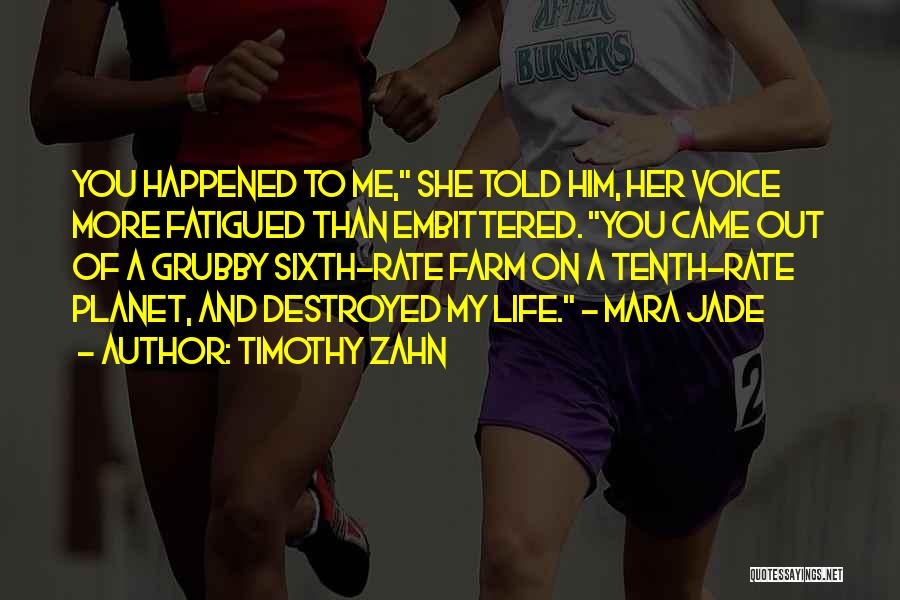Timothy Zahn Quotes: You Happened To Me, She Told Him, Her Voice More Fatigued Than Embittered. You Came Out Of A Grubby Sixth-rate