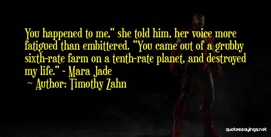 Timothy Zahn Quotes: You Happened To Me, She Told Him, Her Voice More Fatigued Than Embittered. You Came Out Of A Grubby Sixth-rate