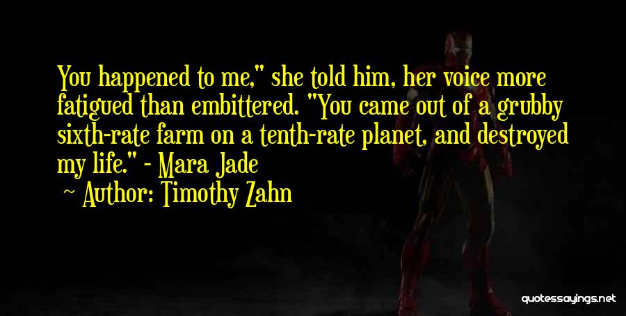 Timothy Zahn Quotes: You Happened To Me, She Told Him, Her Voice More Fatigued Than Embittered. You Came Out Of A Grubby Sixth-rate