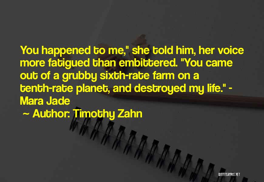 Timothy Zahn Quotes: You Happened To Me, She Told Him, Her Voice More Fatigued Than Embittered. You Came Out Of A Grubby Sixth-rate