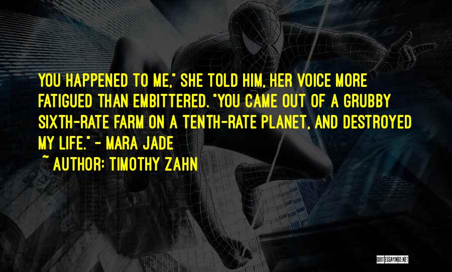 Timothy Zahn Quotes: You Happened To Me, She Told Him, Her Voice More Fatigued Than Embittered. You Came Out Of A Grubby Sixth-rate
