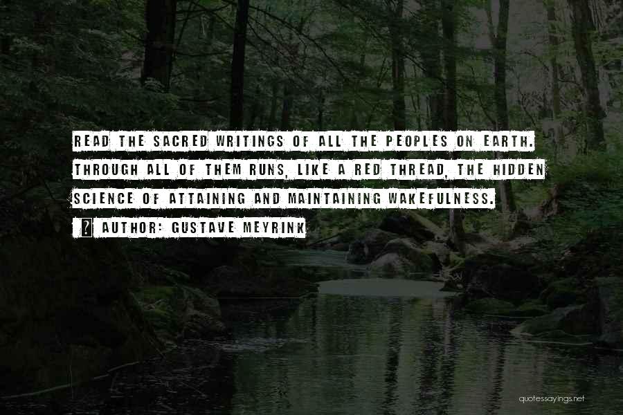 Gustave Meyrink Quotes: Read The Sacred Writings Of All The Peoples On Earth. Through All Of Them Runs, Like A Red Thread, The