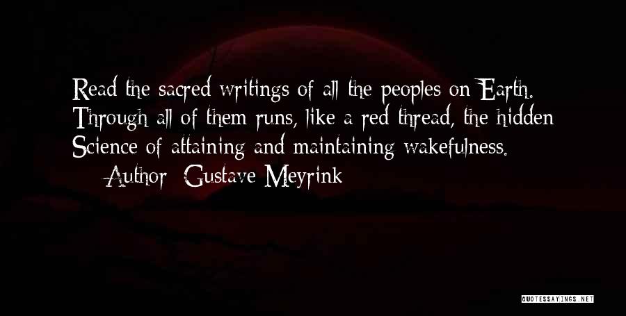 Gustave Meyrink Quotes: Read The Sacred Writings Of All The Peoples On Earth. Through All Of Them Runs, Like A Red Thread, The