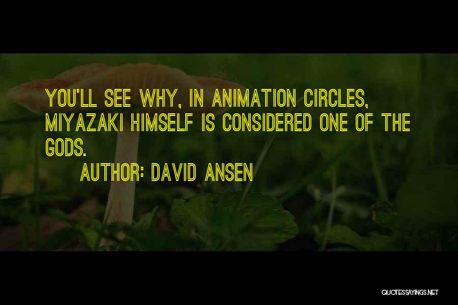 David Ansen Quotes: You'll See Why, In Animation Circles, Miyazaki Himself Is Considered One Of The Gods.