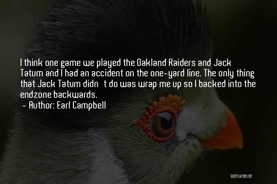 Earl Campbell Quotes: I Think One Game We Played The Oakland Raiders And Jack Tatum And I Had An Accident On The One-yard