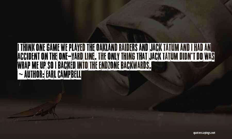 Earl Campbell Quotes: I Think One Game We Played The Oakland Raiders And Jack Tatum And I Had An Accident On The One-yard