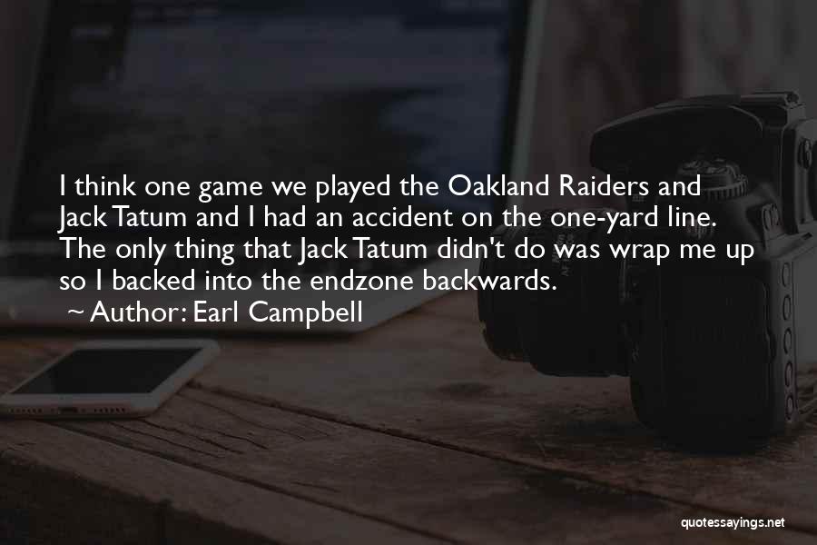 Earl Campbell Quotes: I Think One Game We Played The Oakland Raiders And Jack Tatum And I Had An Accident On The One-yard