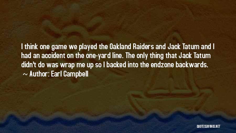 Earl Campbell Quotes: I Think One Game We Played The Oakland Raiders And Jack Tatum And I Had An Accident On The One-yard
