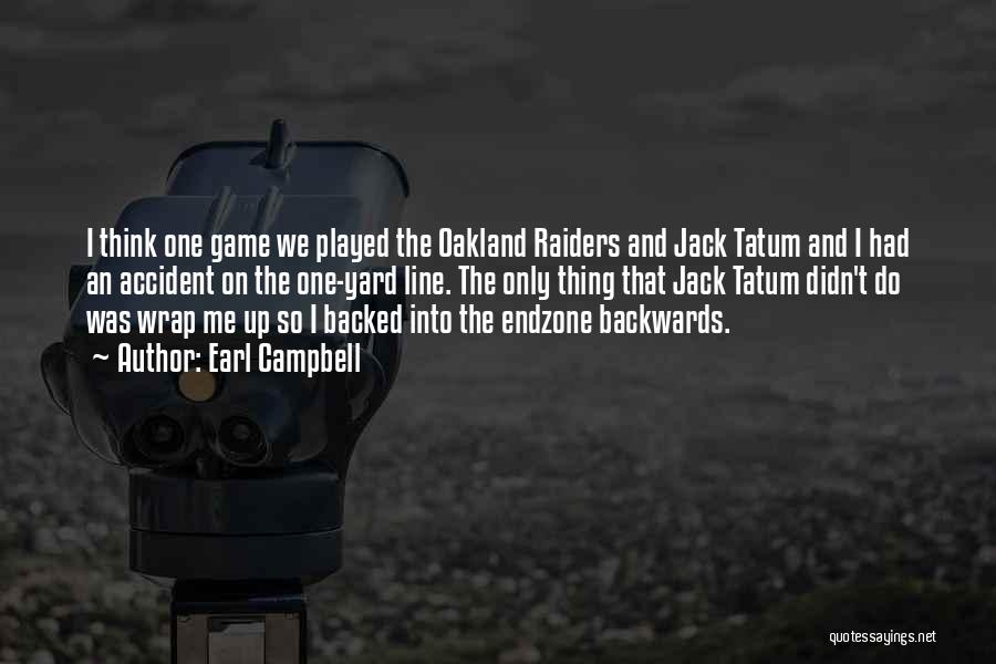 Earl Campbell Quotes: I Think One Game We Played The Oakland Raiders And Jack Tatum And I Had An Accident On The One-yard