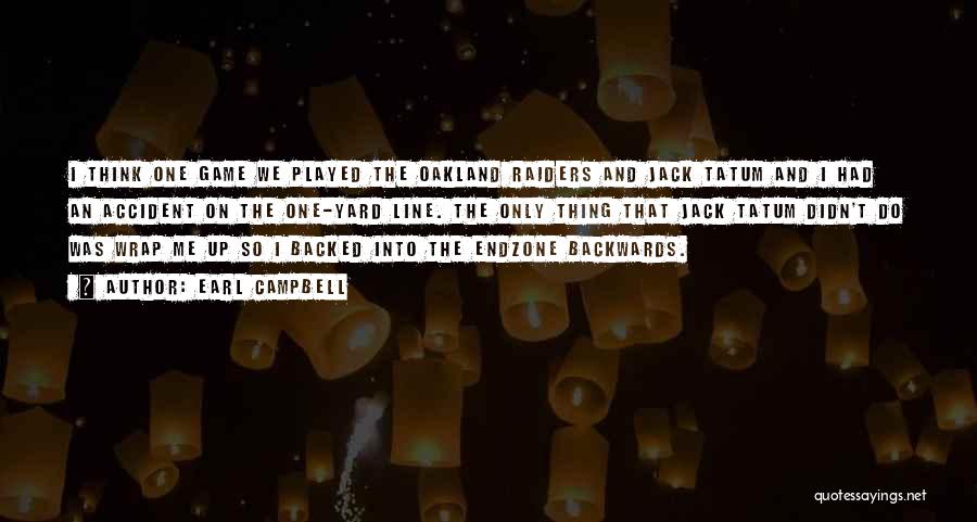 Earl Campbell Quotes: I Think One Game We Played The Oakland Raiders And Jack Tatum And I Had An Accident On The One-yard