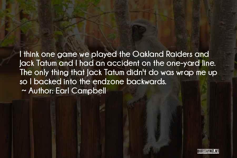 Earl Campbell Quotes: I Think One Game We Played The Oakland Raiders And Jack Tatum And I Had An Accident On The One-yard