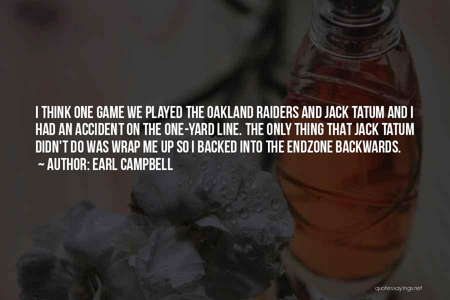 Earl Campbell Quotes: I Think One Game We Played The Oakland Raiders And Jack Tatum And I Had An Accident On The One-yard