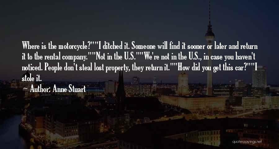 Anne Stuart Quotes: Where Is The Motorcycle?i Ditched It. Someone Will Find It Sooner Or Later And Return It To The Rental Company.not