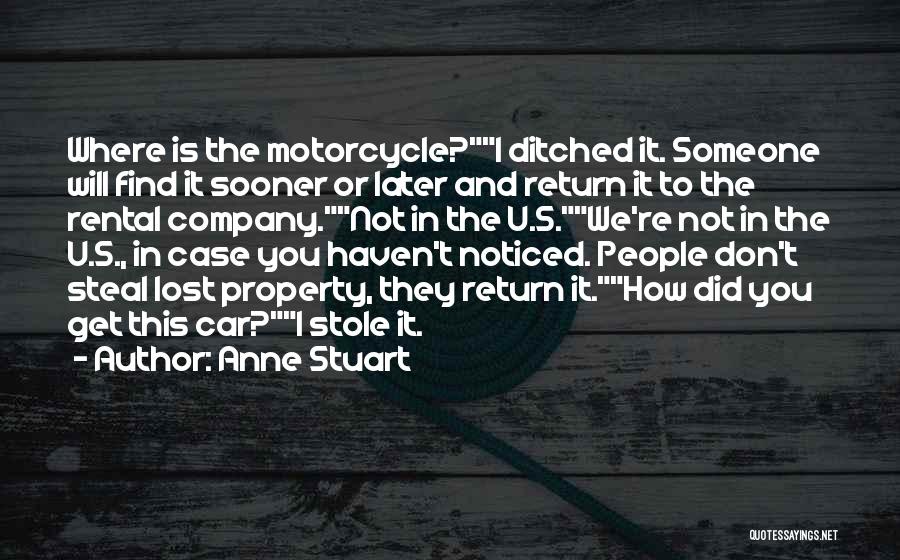 Anne Stuart Quotes: Where Is The Motorcycle?i Ditched It. Someone Will Find It Sooner Or Later And Return It To The Rental Company.not