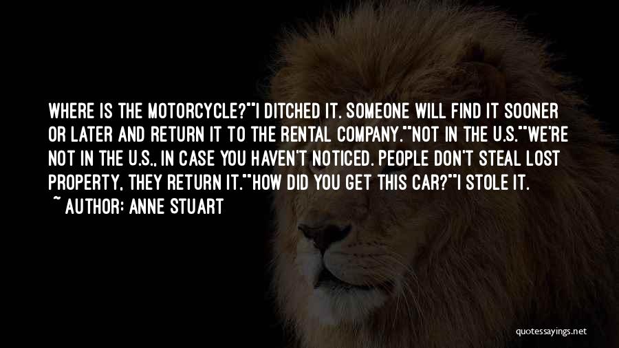 Anne Stuart Quotes: Where Is The Motorcycle?i Ditched It. Someone Will Find It Sooner Or Later And Return It To The Rental Company.not