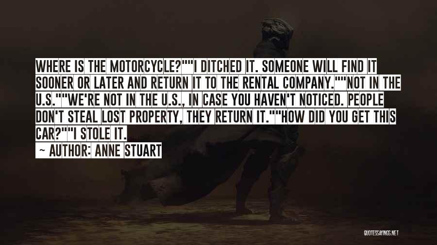 Anne Stuart Quotes: Where Is The Motorcycle?i Ditched It. Someone Will Find It Sooner Or Later And Return It To The Rental Company.not