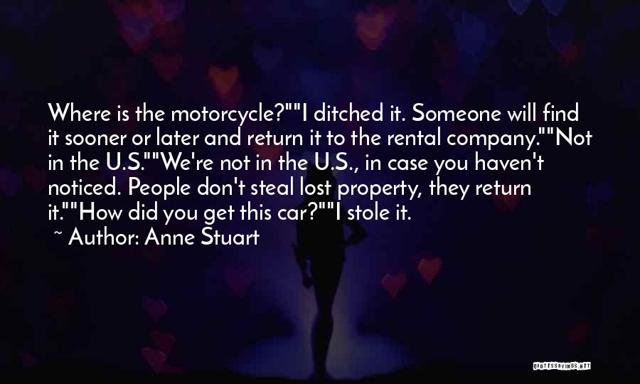 Anne Stuart Quotes: Where Is The Motorcycle?i Ditched It. Someone Will Find It Sooner Or Later And Return It To The Rental Company.not