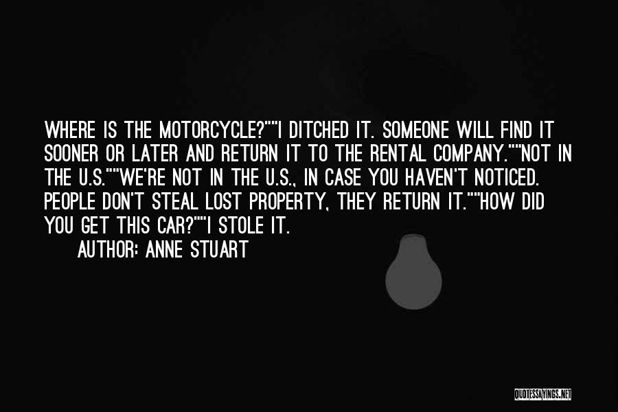 Anne Stuart Quotes: Where Is The Motorcycle?i Ditched It. Someone Will Find It Sooner Or Later And Return It To The Rental Company.not