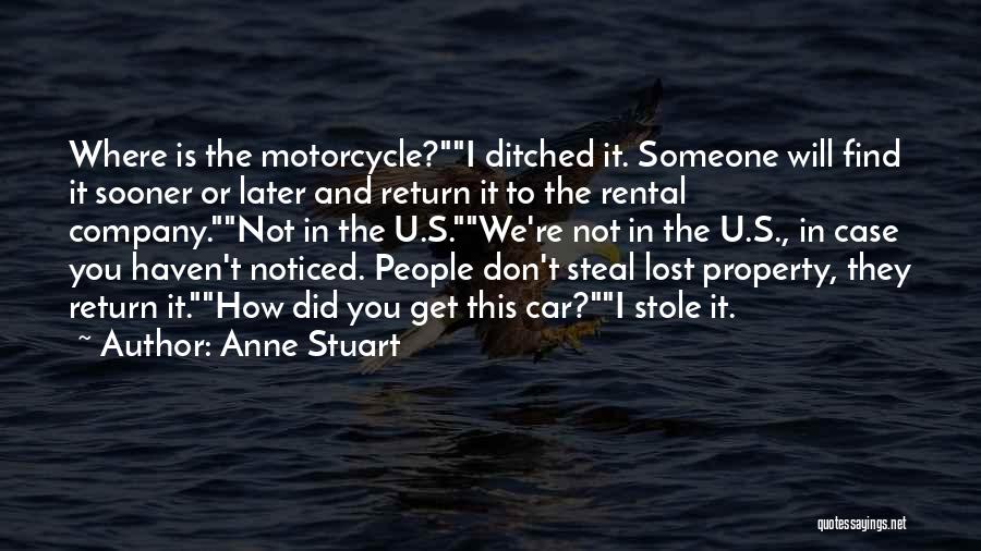 Anne Stuart Quotes: Where Is The Motorcycle?i Ditched It. Someone Will Find It Sooner Or Later And Return It To The Rental Company.not