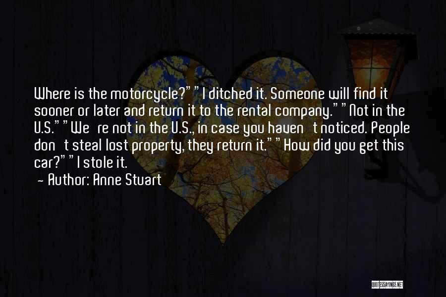 Anne Stuart Quotes: Where Is The Motorcycle?i Ditched It. Someone Will Find It Sooner Or Later And Return It To The Rental Company.not