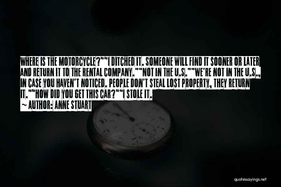Anne Stuart Quotes: Where Is The Motorcycle?i Ditched It. Someone Will Find It Sooner Or Later And Return It To The Rental Company.not