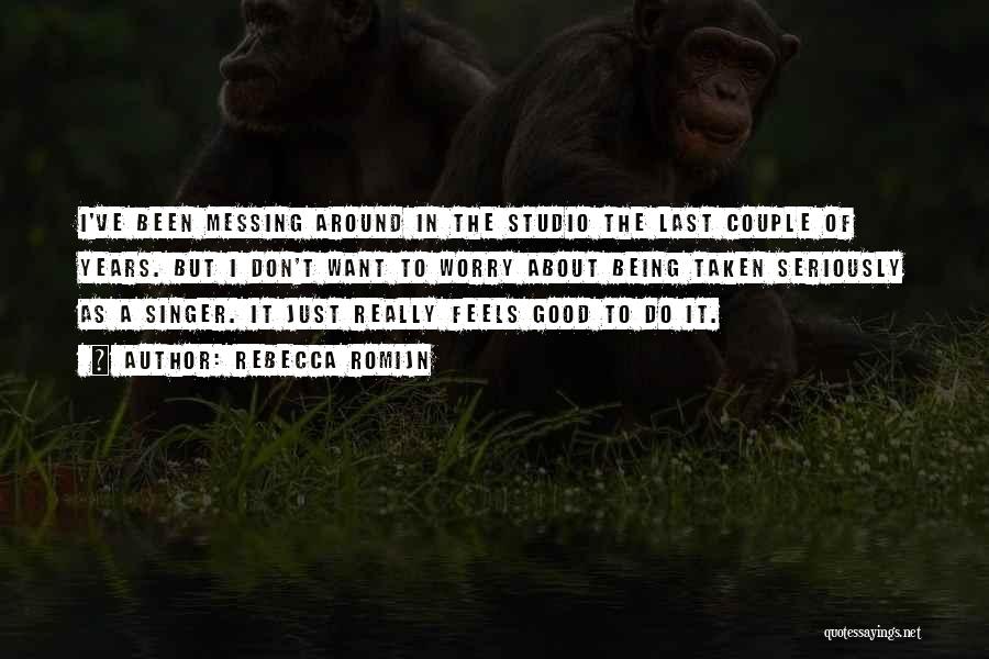 Rebecca Romijn Quotes: I've Been Messing Around In The Studio The Last Couple Of Years. But I Don't Want To Worry About Being