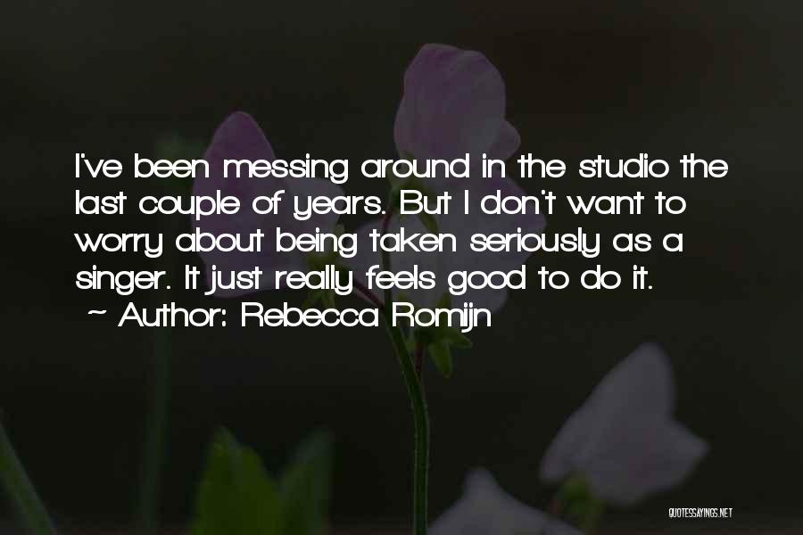 Rebecca Romijn Quotes: I've Been Messing Around In The Studio The Last Couple Of Years. But I Don't Want To Worry About Being