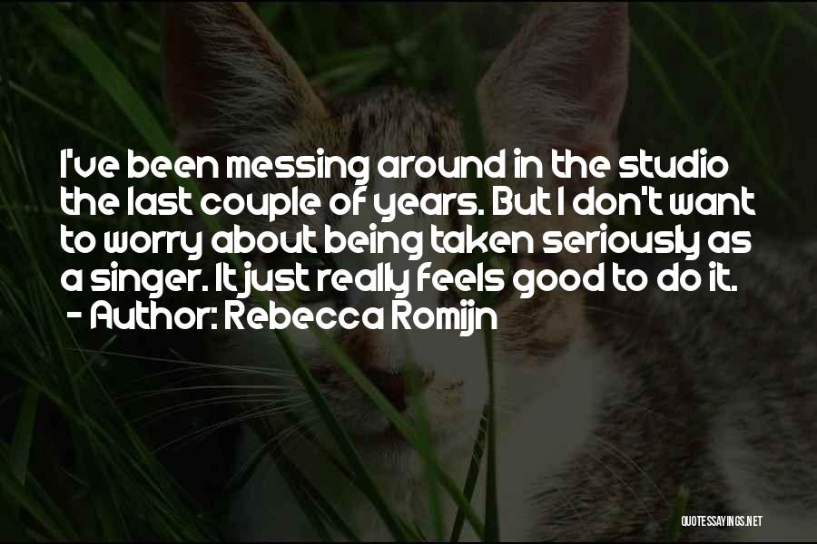 Rebecca Romijn Quotes: I've Been Messing Around In The Studio The Last Couple Of Years. But I Don't Want To Worry About Being