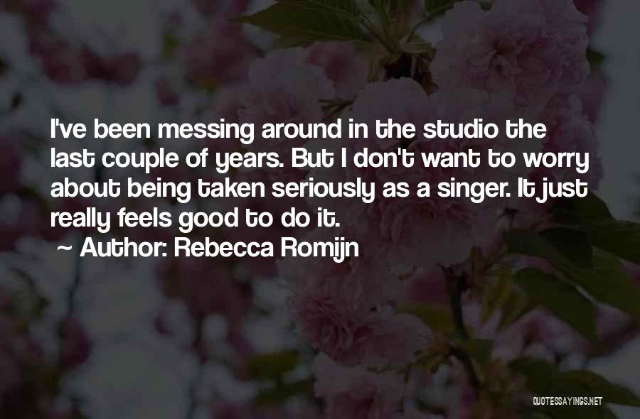 Rebecca Romijn Quotes: I've Been Messing Around In The Studio The Last Couple Of Years. But I Don't Want To Worry About Being