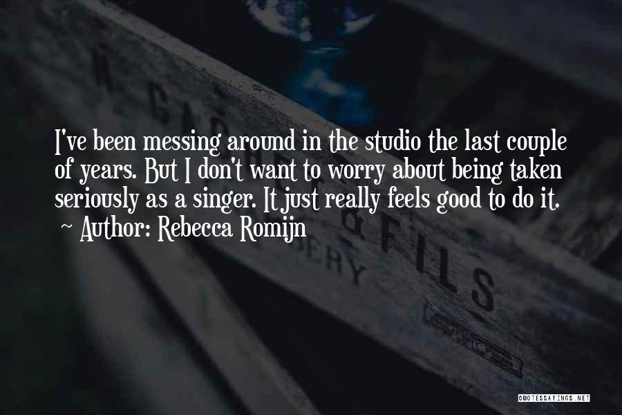 Rebecca Romijn Quotes: I've Been Messing Around In The Studio The Last Couple Of Years. But I Don't Want To Worry About Being