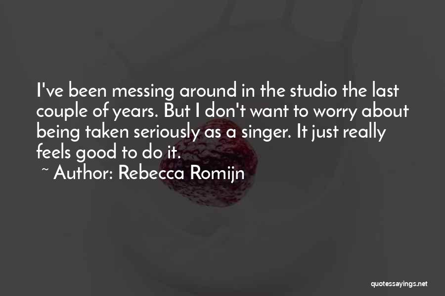 Rebecca Romijn Quotes: I've Been Messing Around In The Studio The Last Couple Of Years. But I Don't Want To Worry About Being