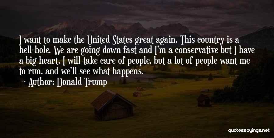 Donald Trump Quotes: I Want To Make The United States Great Again. This Country Is A Hell-hole. We Are Going Down Fast And