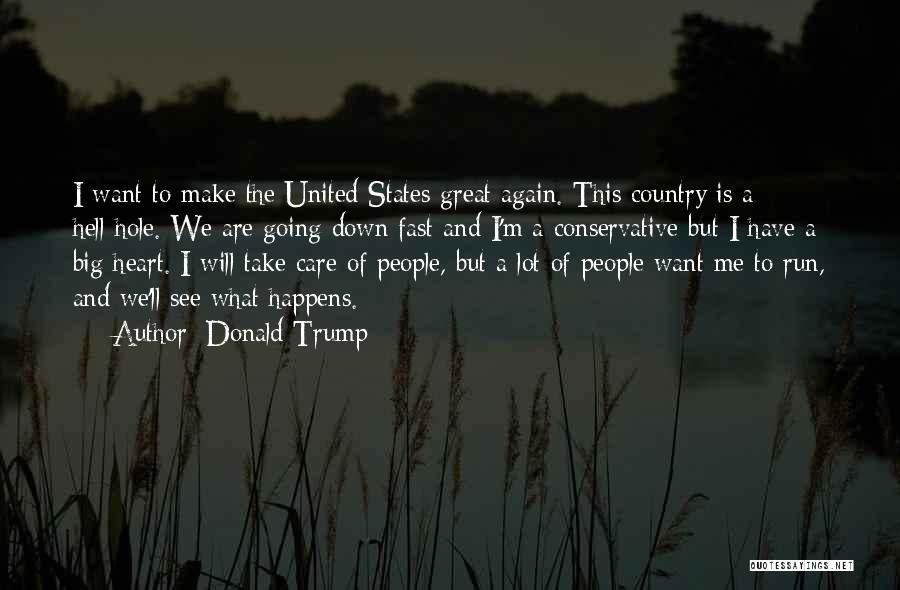 Donald Trump Quotes: I Want To Make The United States Great Again. This Country Is A Hell-hole. We Are Going Down Fast And